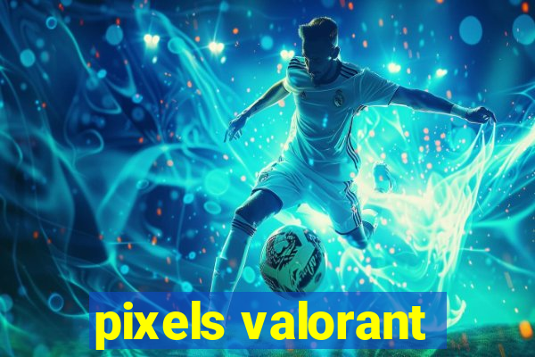 pixels valorant